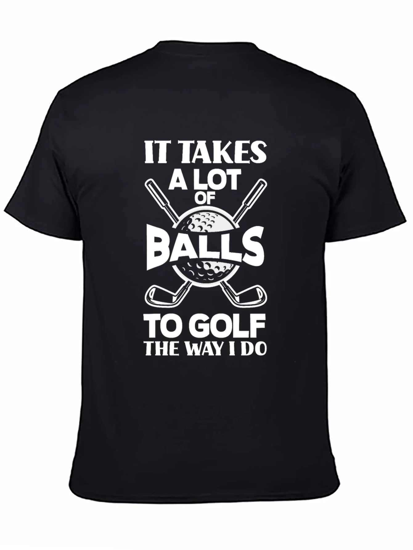 Golf Humor T-Shirt - It Takes Balls to Golf the Way I Do